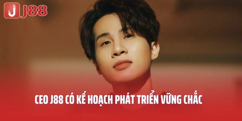 CEO J88 có kế hoạch phát triển vững chắc