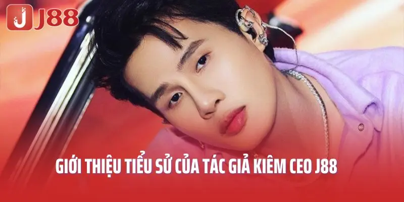 Giới thiệu tiểu sử của tác giả kiêm CEO J88